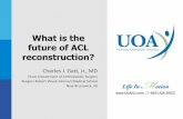 What is the future of ACL reconstruction? · 2016-08-08 · What is the future of ACL reconstruction? Charles J. Gatt, Jr., MD ... –Graft fixation •400-700N •Cyclic loading