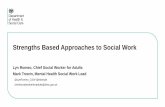 Strengths Based Approaches to Social Work · Strengths Based Approaches to Social Work Lyn Romeo, Chief Social Worker for Adults Mark Trewin, Mental Health Social Work Lead ... •