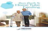 Your Guide to Home Tube Feeding - Nestle Health Science€¦ · Tube feeding is a way of providing nutrition to people who cannot eat and drink enough for a period of time. • Tube