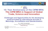 10- Year Anniversary of the CIPM MRA The CIPM MRA in ... · PDF file The CIPM MRA in Support of Global Trade, Science and Innovation Challenges and Opportunities for the developing