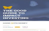 THE GOOD GUIDE TO IMPACT INVESTING - Good …...a Good impact investment knows EXACTLY where it is putting investors’ money. In a way, this makes impact investment perfect for the