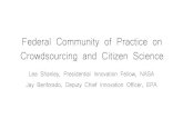 Federal Community of Practice on Crowdsourcing …...Federal Community of Practice on Crowdsourcing and Citizen Science Lea Shanley, Presidential Innovation Fellow, NASA Jay Benforado,