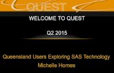 QUEST Q2 Exploring SAS Technology › content › dam › SAS › en_au › doc › User Group… · Queensland Users Exploring SAS Technology Michelle Homes Q2 2015 WELCOME TO QUEST.