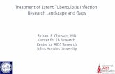 Treatment of Latent Tuberculosis Infection: Research Landscape · Treatment of Latent Tuberculosis Infection: Research Landscape and Gaps Richard E. Chaisson, MD Center for TB Research