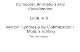 Computer Animation and Visualization Lecture 6. Motion ... · PDF file Computer Animation and Visualization Lecture 6. Motion Synthesis by Optimization / Motion Editing Taku Komura