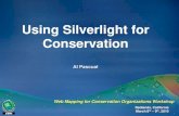 Using Silverlight for Conservation Web Mapping For Conse… · Gov 2.0. 3. Why Silverlight • Many of the same advantages as Flex – Stateless. No server-side session means less