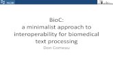 BioC: a minimalist approach to interoperability for ... · a minimalist approach to interoperability for biomedical text processing . Don Comeau . 2 . Outline • Background and origin