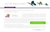 TELUS Talks Health...June 2016 Edition Information for Life. TELUS Talks Health Primary care reform in Canada: Getting it right Ontario is the latest Canadian province to propose changes