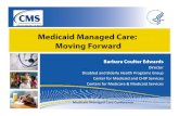 Medicaid Managed Care: Moving Forward - HEOPS · Medicaid Managed Care: Moving Forward Barbara Coulter Edwards Director Disabled and Elderly Health Programs Group Center for Medicaid