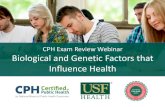 CPH Exam Review Webinar Biological and Genetic …...CPH Exam Review Webinar Biological and Genetic Factors that Influence Health I’m sure most of you are familiar with the CPH credential