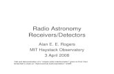 Radio Astronomy Receivers/Detectors · Radio Astronomy Receivers/Detectors Alan E. E. Rogers MIT Haystack Observatory 3 April 2008 Talk and demonstration of a “simple radio interferometer”