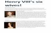 Henry VIII and his six wives€¦ · Henry VIII and his six wives Henry VIII had six wives and only one of them survived. In this report you will find out about these ladys: Catherine