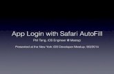App Login with Safari AutoFill · App Login with Safari AutoFill Phil Tang, iOS Engineer @ Meetup ! Presented at the New York iOS Developer Meetup, 9/3/2014