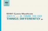 WWF Cymru Manifesto 2011 – A tiMe to do things diFFerentlyassets.wwf.org.uk/downloads/manifesto_uk_web.pdfWWF Cymru Manifesto 2011 – A tiMe to do things diFFerently CyMrU. WWF