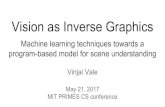 Vision as Inverse Graphics Vinjai Vale · Vision as Inverse Graphics Machine learning techniques towards a program-based model for scene understanding Vinjai Vale May 21, 2017 MIT