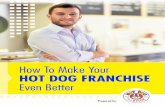 How To Make Your HOT DOG FRANCHISE Even Better...If you’re inexperienced in the fast food franchise industry, avoid jumping the gun by purchasing several stores at once unless you