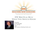 FTC RED FLAG RULE WHAT YOU SHOULD KNOW Slides - FT… · Discuss FTC Red Flag Rule Who is exempted by Dec 2010 bill? Implementing an FTC Red Flag Program FTC “Red Flag” is any