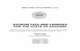 ESCROW FEES AND CHARGES FOR THE STATE OF ......NEW LAND TITLE AGENCY, LLC State of Arizona Schedule of Escrow Fees & Charges Effective: July 1, 2019 E103. LOAN TIE-IN FEE – SALE