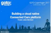 Connected Cars platform Building a cloud native ... goto; copenhagen -Follow goto; copenhagen GOTO Copenhagen