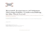 Beyond Awareness of Stigma: Moving Public Understanding to ... · Beyond Awareness of Stigma: Moving Public Understanding to the Next Level | 7 shortage of practitioners means that
