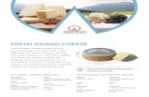 FRESH ASIAGO CHEESE · 2018-03-07 · FRESH ASIAGO CHEESE Fresh Asiago cheese, known also as pressed Asiago, is made of full-cream milk and matured for at least 20 days. The colour