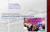 University of Kansas School of Health Professions Strategic Plan 2014 Report.pdf · 2011- 2016 S TRATEGIC P LANNING • Kansas Board of Regents • KU – Lawrence (2011-2016) •