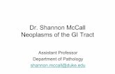Dr. Shannon McCall Neoplasms of the GI Tract · US* 5 yr. Survival* (all stages) Esophagus 16,640 17% Stomach 21,000 26% Colorectal 147,000 65% Pancreas 43,000 6% *American Cancer