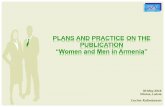 PLANS AND PRACTICE ON THE PUBLICATION · 2016-06-17 · PLANS AND PRACTICE ON THE PUBLICATION “Women and Men in Armenia ... To improve and simplify data presentation formats ...