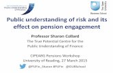 Public understanding of risk and its effect on pension ... · Public understanding of risk and its effect on pension engagement Professor Sharon Collard ... Fast-changing pension