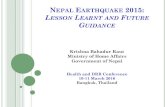 NEPAL EARTHQUAKE 2015: LESSON LEARNT AND ......NEPAL EARTHQUAKE 2015: LESSON LEARNT AND FUTURE GUIDANCE Krishna Bahadur Raut Ministry of Home Affairs Government of Nepal Health and