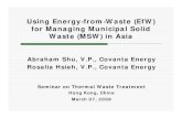 Using Energy-from-Waste (EfW) for Managing Municipal Solid ...€¦ · for Managing Municipal Solid Waste (MSW) in Asia Abraham Shu, V.P., Covanta Energy Rosalia Hsieh, V.P., Covanta