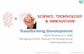 SCIENCE, TECHNOLOGY & INNOVATION Transforming Development · SCIENCE, TECHNOLOGY & INNOVATION Transforming Development Akash Bhavsar, B.S., MBA . Managing Director, Skyquest Technology