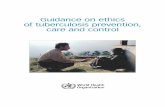 Guidance on ethics of tuberculosis prevention, care and ...€¦ · Overarching goals and ethical values 5 2. The obligation to provide access to TB services 9 3. Information, counselling