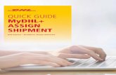 QUICK GUIDE MyDHL+ ASSIGN SHIPMENT · There are various options you could choose for this speciﬁc shipment assignment, ... (1) (2) (3) 10 MyDHL+ Assign Shipment Assignee can access