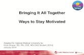 Bringing it all Together - Ways to Stay Motivated · Stay motivated, not ”perfect” Identify barriers to good diabetes care Family, friends, and coworkers can help you stay motivated