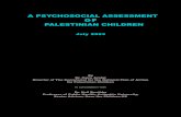 A PSYCHOSOCIAL ASSESSMENT OF PALESTINIAN CHILDREN€¦ · A PSYCHOSOCIAL ASSESSMENT OF PALESTINIAN CHILDREN July 2003 By Dr. Cairo Arafat Director of The Secretariat for the National