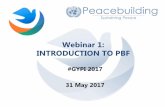 Webinar: Introduction to PBF - up-pbf-gypi-2020.cdn.prismic.io€¦ · Agenda – Webinar 1 Overview of the Peacebuilding Fund o Purpose & added value o Implications of Sustaining