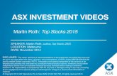 ASX INVESTMENT VIDEOS€¦ · SPEAKER: Martin Roth, author, Top Stocks 2015 . LOCATION: Melbourne . DATE: November 2014 . ASX INVESTMENT VIDEOS . DISCLAIMER: The views, opinions or