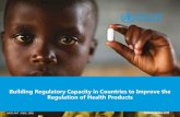 Building Regulatory Capacity in Countries to Improve the ... · Building Regulatory Capacity in Countries to Improve the Regulation of Health Products . 2 Overall regulatory systems’