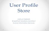 User Profile Store - WordPress.com · User Profile Store Joshua Haebets SharePoint Solutions Architect Evolve Information Services