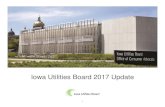 Iowa Utilities Board 2017 Update · Vision: The Iowa Utilities Board is valued as the regulatory expert and solutions-oriented partner in electric, natural gas, and telecommunications