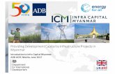 Providing Development Capital to Infrastructure …...2017/06/06  · Infra Capital Myanmar (ICM) originates, develops and finances infrastructure projects in Myanmar. As the Developer