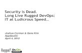 Security is Dead. Long Live Rugged DevOps: IT at Ludicrous ... · Integrate Ops Into Dev Embed Ops person into Dev structure Describes non-functional requirements, use cases and stories