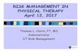 RISK MANAGEMENT IN PHYSICAL THERAPY April 12, 2017 Students 4-12... · 2017-09-20 · RISK MANAGEMENT IN PHYSICAL THERAPY April 12, 2017 Thomas L. Claire, PT, MS Administrator UT