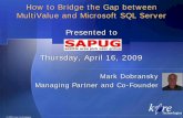 How to Bridge the Gap between MultiValue and Microsoft SQL ... · How to Bridge the Gap between MultiValue and Microsoft SQL Server Presented to Thursday, April 16, 2009 Mark Dobransky