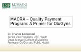MACRA – Quality Payment Program: A Primer for Ob/Gyns€¦ · MACRA – Quality Payment Program: A Primer for Ob/Gyns Dr. Charles Lockwood Senior Vice President, USF Health . Dean,