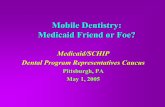 Mobile Dentistry: Medicaid Friend or Foe? · Mobile Dentistry: Medicaid Friend or Foe? Medicaid/SCHIP Dental Program Representatives Caucus Pittsburgh, PA May 1, 2005. Lawrence F.