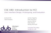 CSE 440: Introduction to HCI - University of Washington · 2015-10-15 · CSE 440: Introduction to HCI User Interface Design, Prototyping, and Evaluation James Fogarty Alex Fiannaca