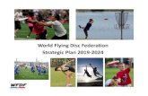 World Flying Disc Federation Strategic Plan 2019 2024 · WFDF Strategic Plan 2019 - 2024 Background and Objectives of this Strategic Plan Flying Disc (aka frisbee) sports were developed