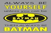 ALWAYS BE YOURSELF unless you can be BATMAN THEN ALWAYS BE [BATMAN] · 2014-06-10 · ALWAYS BE YOURSELF unless you can be BATMAN THEN ALWAYS BE [BATMAN] Created Date: 5/5/2014 2:27:43